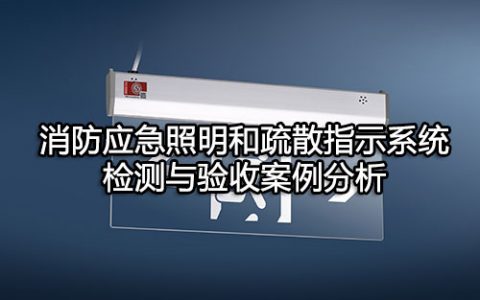 消防安全案例分析第二篇消防设施应用案例分析 案例29 消防应急照明和疏散指示系统检测与验收案例分析