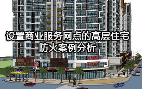 消防安全案例分析第一篇建筑防火案例分析 案例10设置商业服务网点的高层住宅防火案例分析