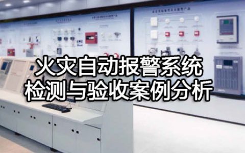 消防安全案例分析第二篇消防设施应用案例分析 案例30 火灾自动报警系统检测与验收案例分析