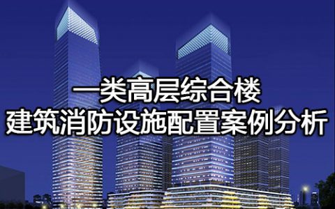 消防安全案例分析第二篇消防设施应用案例分析 案例18 一类高层综合楼建筑消防设施配置案例分析