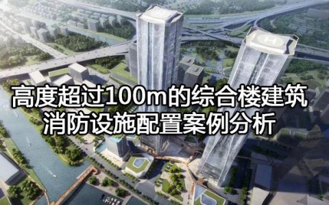 消防安全案例分析第二篇消防设施应用案例分析 案例20 高度超过100m的综合楼建筑消防设施配置案例分析