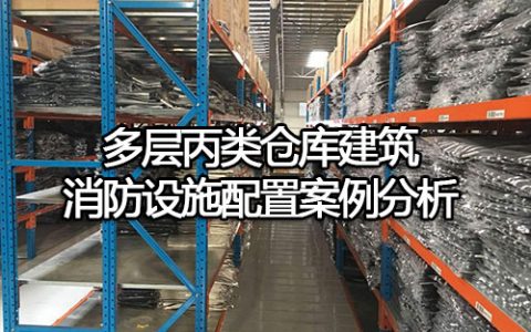 消防安全案例分析第二篇消防设施应用案例分析 案例16多层丙类仓库建筑消防设施配置案例分析