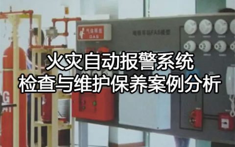 消防安全案例分析第二篇消防设施应用案例分析 案例38 火灾自动报警系统检查与维护保养案例分析