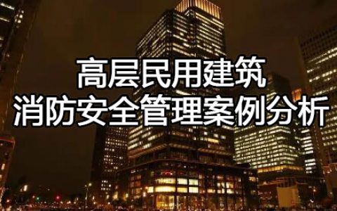 消防安全案例分析第四篇消防安全管理案例分析 案例47 高层民用建筑消防安全管理案例分析