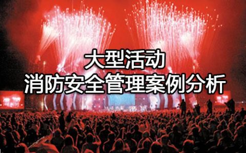 消防安全案例分析第四篇消防安全管理案例分析 案例46 大型活动消防安全管理案例分析